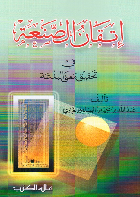 إتقان الصنعة في تحقيق معنى البدعة: الحافظ عبد الله بن الصديق